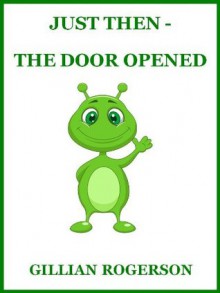 Just Then - The Door Opened (A Short Chapter Book For Early Readers) - Gillian Rogerson