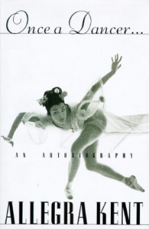 Once a Dancer...An Autobiography - Allegra Kent