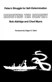 Resisting the Serpent: Palau's Struggle for Self-Determination - Ched Myers