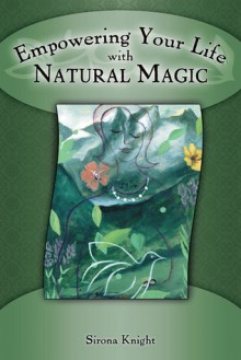 Empowering Your Life with Natural Magic - Sirona Knight