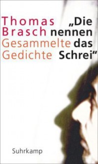 Die nennen das Schrei - Gesammelte Gedichte - Thomas Brasch