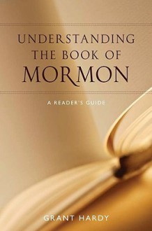 Understanding the Book of Mormon: A Reader's Guide - Grant Hardy