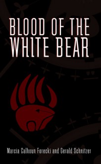 Blood of the White Bear - Marcia Calhoun Forecki,Gerald Schnitzer