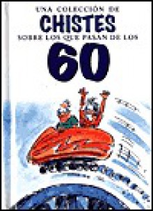 Coleccion de Chistes Sobre Los Que Pasan Los 60 - Helen Exley, Bill Stott