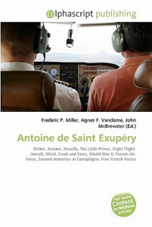 Antoine de Saint Exup Ry - Agnes F. Vandome, John McBrewster, Sam B Miller II