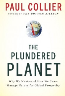 The Plundered Planet: Why We Must--and How We Can--Manage Nature for Global Prosperity - Paul Collier