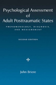 Psychological Assessment of Adult Posttraumatic States: Phenomenology, Diagnosis, and Measurement - John Briere