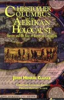 Christopher Columbus and the Afrikan Holocaust: Slavery and the Rise of European Capitalism - John Henrik Clarke