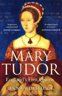 Mary Tudor: England's First Queen - Anna Whitelock