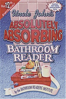 Uncle John's Absolutely Absorbing Bathroom Reader - Bathroom Readers' Institute