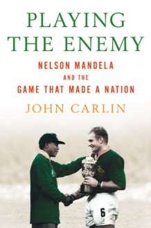 Playing The Enemy: Nelson Mandela And The Game That Made A Nation - John Carlin