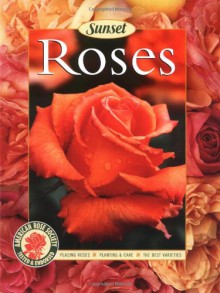 Roses: Placing Roses, Planting & Care, The Best Varieties - Sunset Books, Philip Edinger