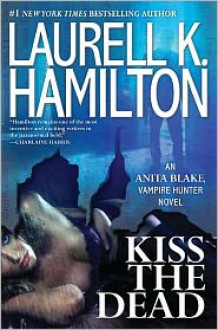 Kiss the Dead (Anita Blake Vampire Hunter Series #21) - 