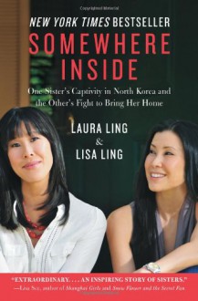 Somewhere Inside: One Sister's Captivity in North Korea and the Other's Fight to Bring Her Home - Laura Ling, Lisa Ling