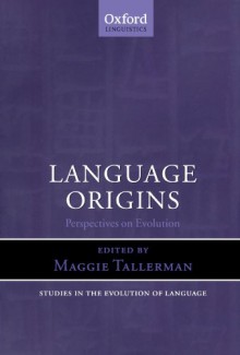 Language Origins: Perspectives on Evolution (Studies in the Evolution of Language) - Maggie Tallerman