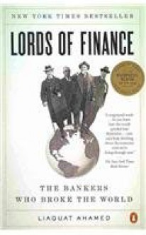 Lords of Finance: The Bankers Who Broke the World - Liaquat Ahamed