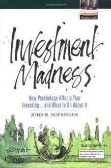 Investment Madness: How Psychology Affects Your Investing...And What To Do About It - John R. Nofsinger