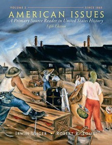 American Issues: A Primary Source Reader in United States History, Volume 2 (5th Edition) - Irwin Unger, Robert R. Tomes