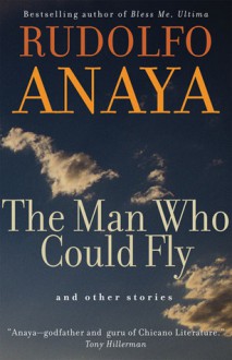 The Man Who Could Fly and Other Stories - Rudolfo Anaya