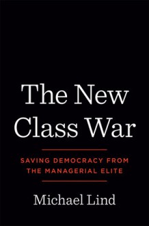 The New Class War - Michael Lind