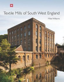 Threads of Industry: The Development of the Textile Mill in South-West England - Mike Williams