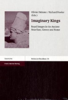 Imaginary Kings: Royal Images in the Ancient Near East, Greece and Rome - Richard Fowler