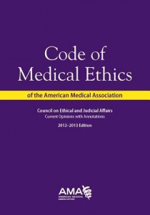 Code of Medical Ethics 2012-2013: Current Opinions With Annotations - American Medical Association