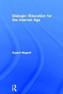 Dialogic: Education for the Internet Age - Rupert Wegerif