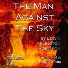 The Man Against the Sky: Collected Poems of Ediwn Arlington Robinson, Book 4 - Edwin Arlington Robinson, Robert Bethune