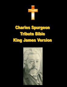 Charles Spurgeon Tribute Bible King James Version - KJV (Annotated and Illustrated) Holy Book with Charles Haddon Spurgeon Biography - Anonymous Anonymous, Fred 'King James' Williams, Jess Alan, Joy Mayers