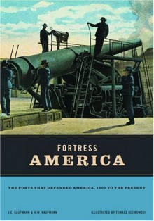 Fortress America: The Forts That Defended America, 1600 to the Present - J.E. Kaufmann, H.W. Kaufmann