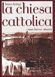 La Chiesa Cattolica. Una breve storia - Hans Küng, Alessandro Vanoli