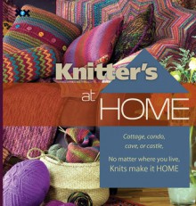 Knitter's at Home: Cottage, Condo, Cave, or Castle, No Matter Where You Live, Knits Make It Home - Rick Mondragon, Elaine Rowley