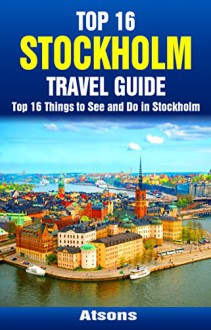 Top 16 Things to See and Do in Stockholm - Top 16 Stockholm Travel Guide (Europe Travel Series Book 40) - Atsons