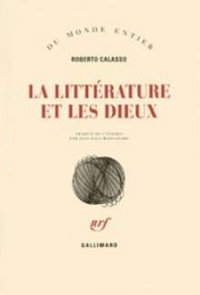 La littérature et les dieux - Roberto Calasso, Jean-Paul Manganaro