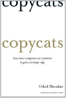 Copycats: How Smart Companies Use Imitation to Gain a Strategic Edge - Oded Shenkar