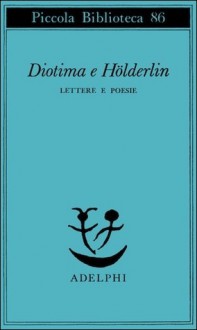 Diotima e Hölderlin. Lettere e poesie - Enzo Mandruzzato