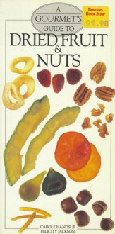 A Gourmet's Guide to Dried Fruit and Nuts - Carole Handslip, Felicity Jackson, Sue Atkinson