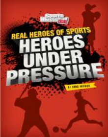 Heroes Under Pressure (Real Heroes of Sports) - Hans Hetrick