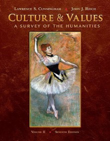 Culture and Values: A Survey of the Humanities, Volume II, 7th Edition - Lawrence S. Cunningham, John J. Reich