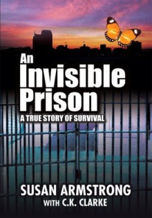 An Invisible Prison: A true story of survival - Susan Armstrong