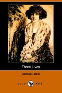 Three Lives: Stories of the Good Anna, Melanctha and the Gentle Lena (Dodo Press) - Gertrude Stein