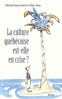 La Culture québécoise est-elle en crise ? - Gérard Bouchard, Alain Roy