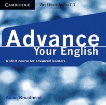 Advance Your English Workbook Audio CD: A Short Course for Advanced Learners - Annie Broadhead