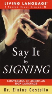 Say It by Signing: Learner's Dictionary and Guidebook: Pack (Living Language Series) - Elaine Costello