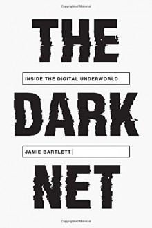 The Dark Net: Inside the Digital Underworld - Jamie Bartlett