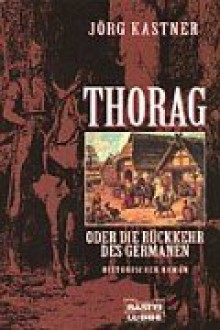 Thorag oder Die Rückkehr des Germanen - Jörg Kastner