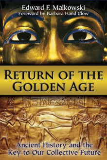 Return of the Golden Age: Ancient History and the Key to Our Collective Future - Edward F. Malkowski, Barbara Hand Clow