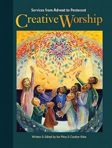 Creative Worship: Services from Advent to Pentecost - Ian Price