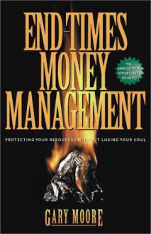 End Times Money Management: Protecting Your Resources from Financial Chaos - Gary Moore